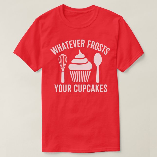 Whatever frosts your cupcakes T-Shirt (Design Front)