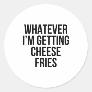 Whatever Getting Cheese Fries Food Funny Sarcastic Classic Round Sticker