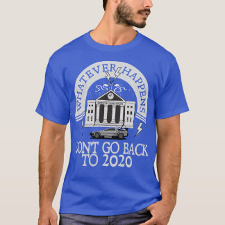 Whatever Happens Dont go back to 2020 T-Shirt