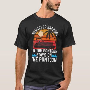 Whatever Happens On The Pontoon Stays On The Ponto T-Shirt