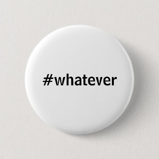Whatever Hashtag 6 Cm Round Badge