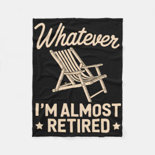 Whatever I Am Almost Retired Funny Humor Retiremen Fleece Blanket