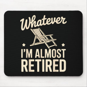 Whatever I Am Almost Retired Funny Humor Retiremen Mouse Pad