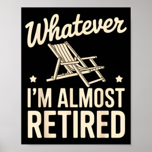 Whatever I Am Almost Retired Funny Humor Retiremen Poster