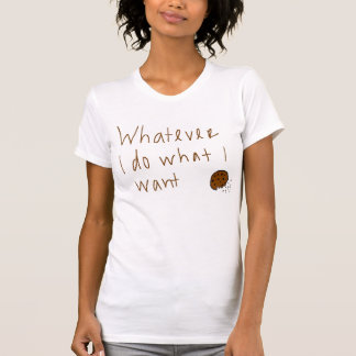 Whatever I do what I want T-Shirt