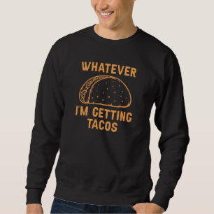 Whatever I’m Getting Tacos Sweatshirt