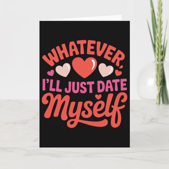Whatever I'll Just Date Myself Funny Anti-valentin Card (Front)