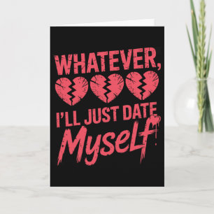 Whatever I'll Just Date Myself Funny Anti-valentin Card