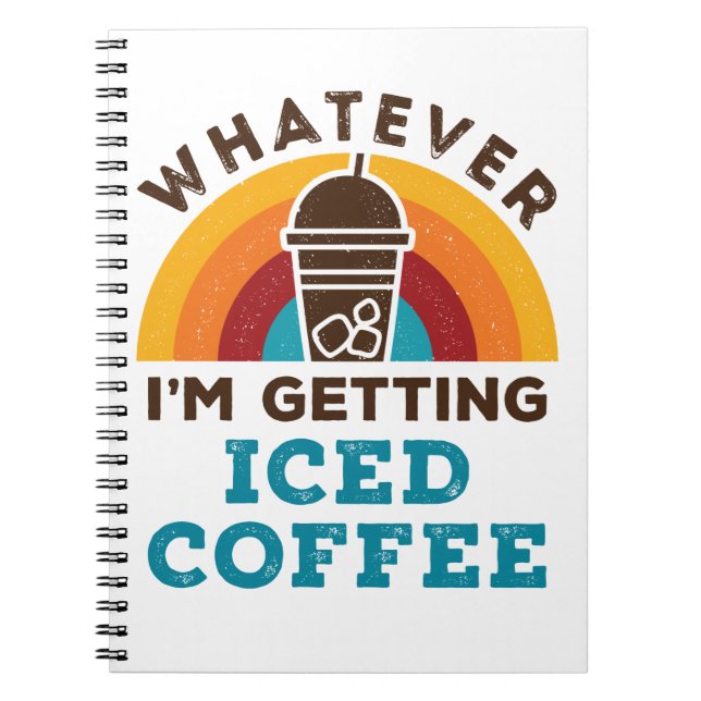 Whatever I'm Getting Iced Coffee Cold Brew Lover Notebook (Front)