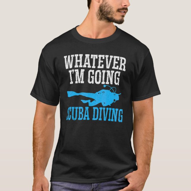 Whatever I'm Going Scuba Diving Aquaholic Marine L T-Shirt (Front)