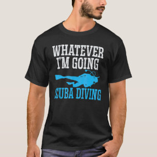 Whatever I'm Going Scuba Diving Aquaholic Marine L T-Shirt