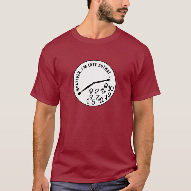 Whatever, I'm Late Anyway, Funny Unisex Clock T-Shirt (Front)