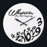 Whatever, I'm late anyway Large Clock<br><div class="desc">Black and White,  Whatever,  I'm late anyway wall clock.   Funny Whatever clock. 

 Custom design / colour request accepted. I can also make these in a different language.  Click the "ask the designer" link below to send me a message.</div>