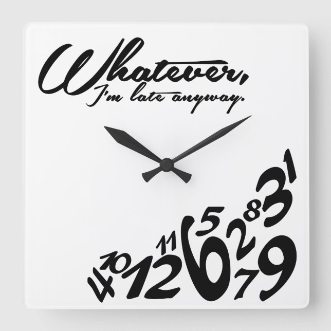 Whatever, I'm late anyway Square Wall Clock (Front)