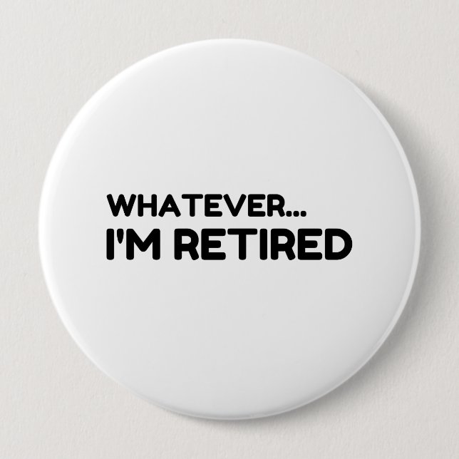 Whatever... I'm Retired 10 Cm Round Badge (Front)