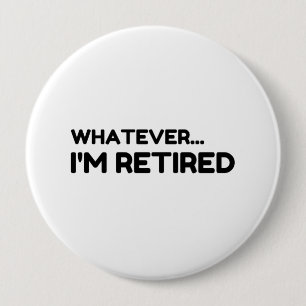 Whatever... I'm Retired 10 Cm Round Badge