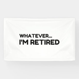 Whatever... I'm Retired Banner