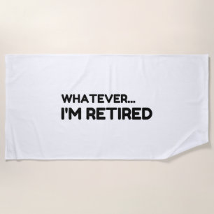 Whatever... I'm Retired Beach Towel