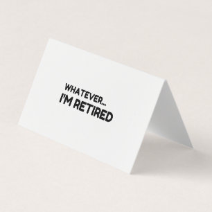Whatever... I'm Retired Business Card