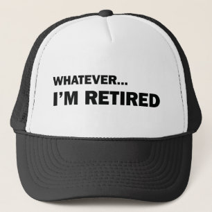 Whatever... I'm Retired Trucker Hat