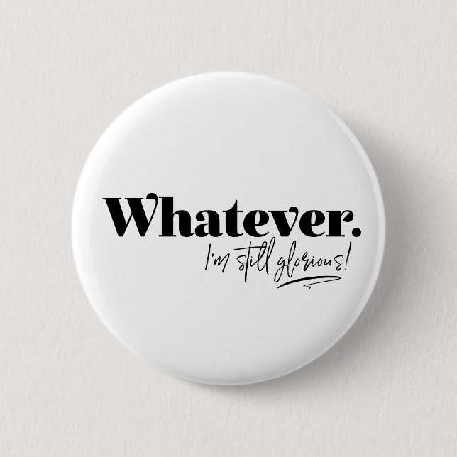 Whatever. I'm still glorious! 6 Cm Round Badge (Front)