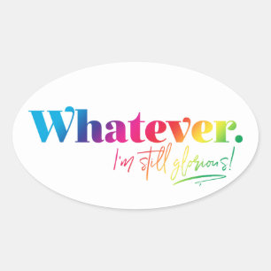 Whatever. I'm still glorious! Oval Sticker