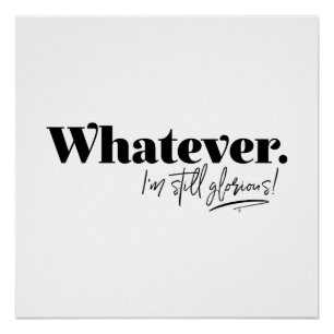 Whatever. I'm still glorious! Poster