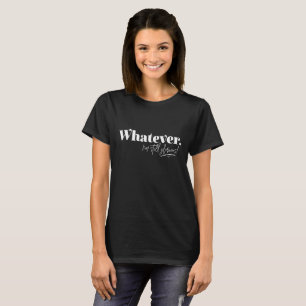 Whatever. I'm still glorious! T-Shirt