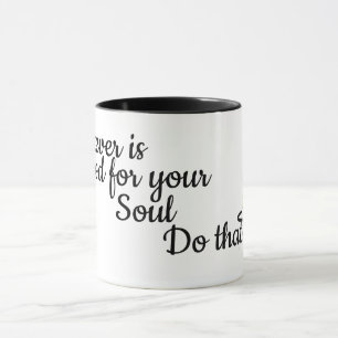 Whatever is good for your Soul Mug