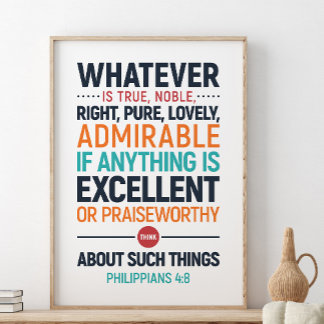Whatever Is True Noble Right, Philippians 4:8 Post Poster