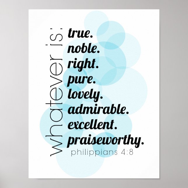 Whatever is true, noble, right, Philippians 4:8 Poster (Front)