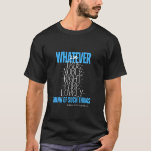 Whatever Is True Noble Right Pure and Lovely Chris T-Shirt