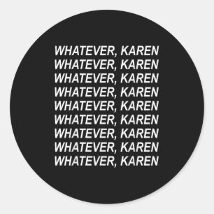 Whatever Karen Sarcasm Funny Karen Meme Gift For M Classic Round Sticker