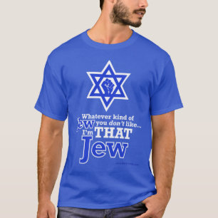 Whatever Kind of Jew You DON'T Like, I'm THAT Jew! T-Shirt