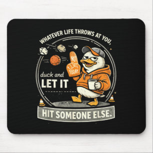 Whatever Life Throws At Duck and Let Hit Someone Mouse Pad