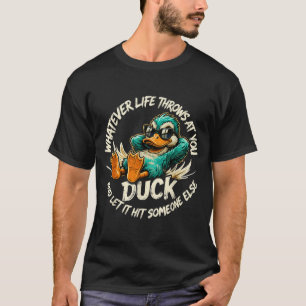 Whatever Life Throws At You Duck Funny Quote Humor T-Shirt