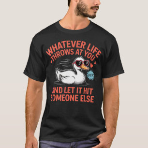 Whatever Life Throws At You Duck Sarcastic Funny T-Shirt