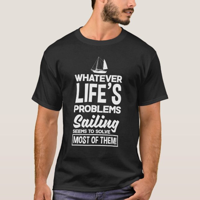 Whatever Life's Problems Sailing Seems To Solve Mo T-Shirt (Front)