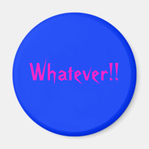 Whatever!! magnet