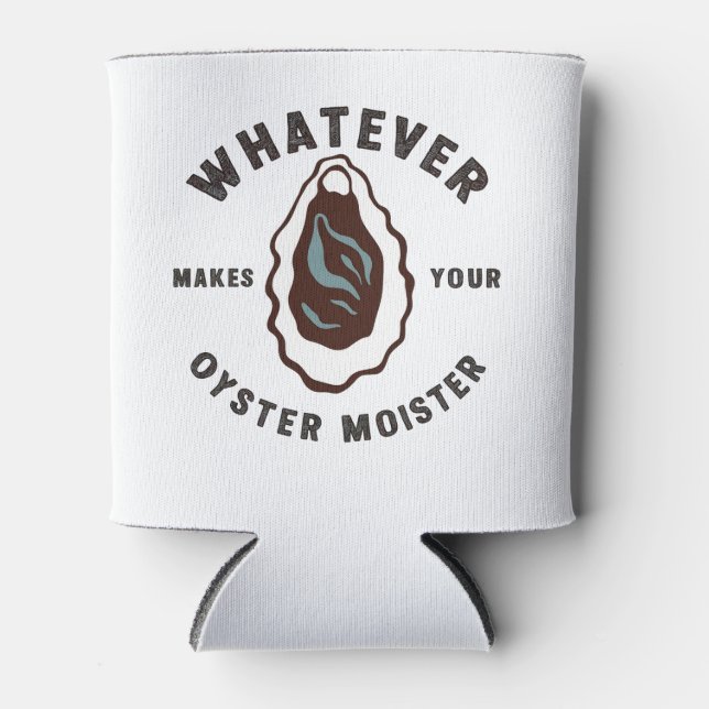 Whatever Makes Your Oyster Moister Funny SeaFood  Can Cooler (Front)