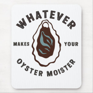 Whatever Makes Your Oyster Moister Funny SeaFood  Mouse Pad