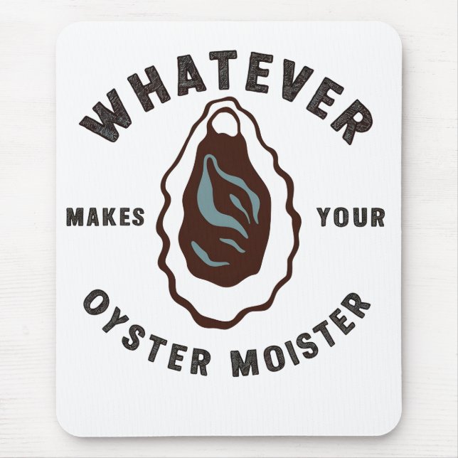 Whatever Makes Your Oyster Moister Funny SeaFood  Mouse Pad (Front)