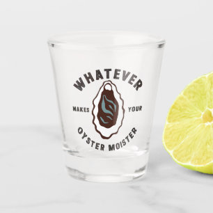 Whatever Makes Your Oyster Moister Funny SeaFood  Shot Glass