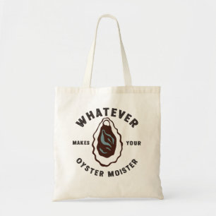 Whatever Makes Your Oyster Moister Funny SeaFood  Tote Bag