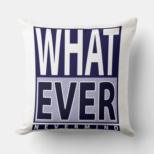 Whatever Nevermind - Funny Sarcastic Saying - Meme Cushion (Front)