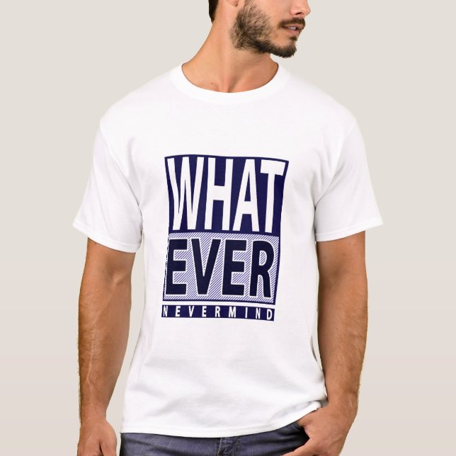 Whatever Nevermind - Funny Sarcastic Saying - Meme T-Shirt (Front)