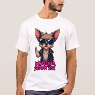 "Whatever, Screw You - Cool Chihuahua T-Shirt