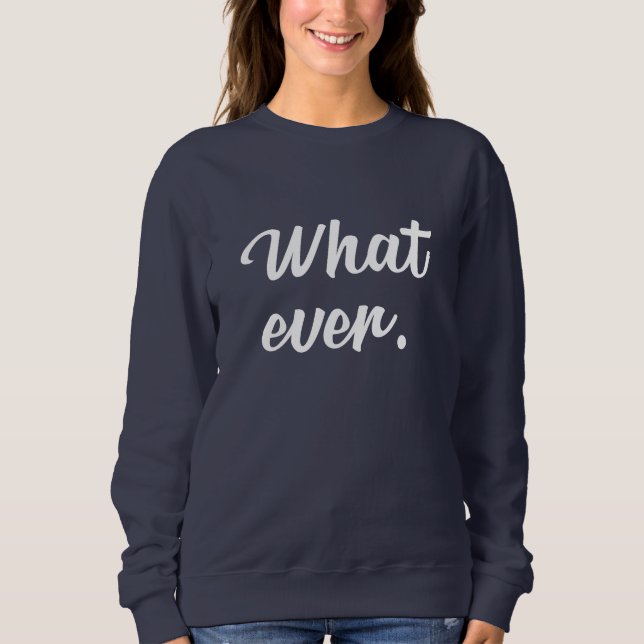 Whatever shirt, Soft, Cute Womens Shirts, Mens Sweatshirt (Front)