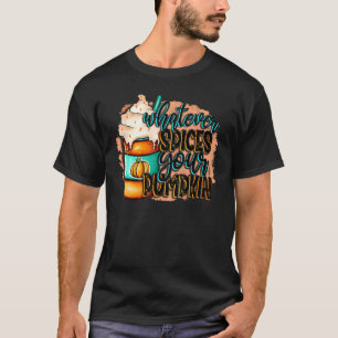 Whatever Spices Your Pumpkin Latte Fall Coffee War T-Shirt