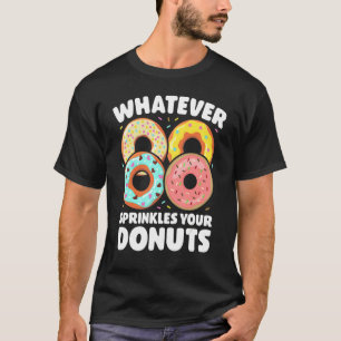 Whatever Sprinkles Your Donuts Donut     Doughnut T-Shirt